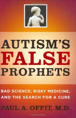 Autism’s False Prophets: Bad Science, Risky Medicine, and the Search for a Cure*